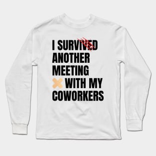 I Survived Another Meeting With My Coworkers Long Sleeve T-Shirt